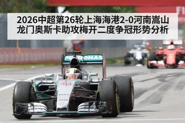2026中超第26轮上海海港2-0河南嵩山龙门奥斯卡助攻梅开二度争冠形势分析